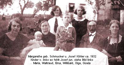 Margarethe geb. Schmucker u. Josef Khler ca. 1932
Kinder v. links es fehlt Josef jun. siehe Bild links
Maria, Waltraud, Erna, Willibald, Olga, Gisela